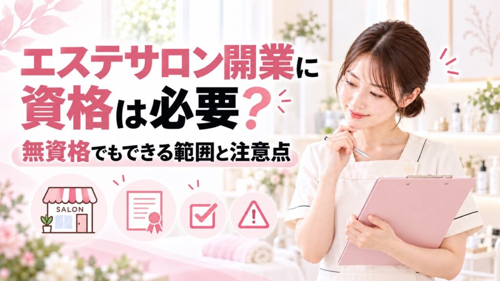 エステサロンの開業に資格は必要？無資格でも開業できる理由と注意点