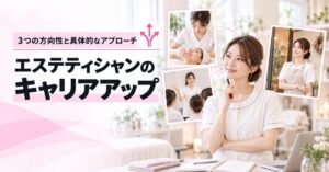 エステティシャンとしてのキャリアアップを考える｜3つの方向性と具体的なアプローチ