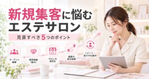 新規集客に悩むエステサロンが見直すべき5つのポイント