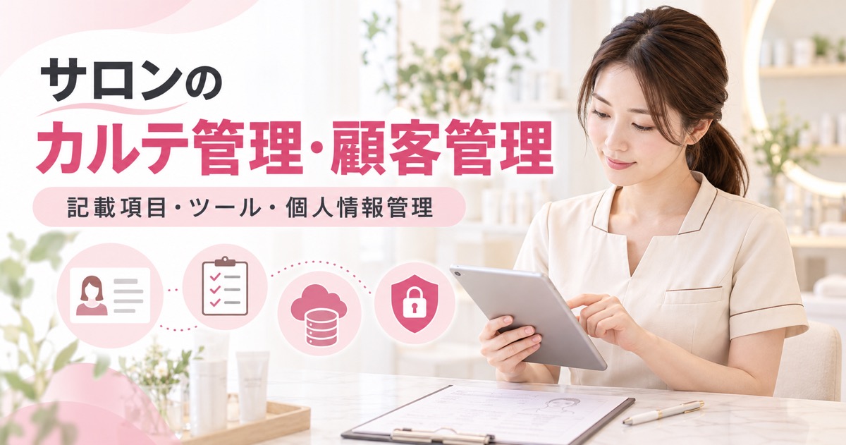 サロンのカルテ管理・顧客管理のやり方｜記載項目・ツール・個人情報管理まで解説