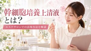 幹細胞培養上清液とは？エステサロンでの活用方法と効果を解説